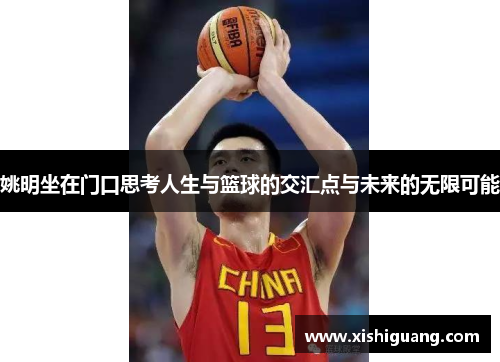 姚明坐在门口思考人生与篮球的交汇点与未来的无限可能