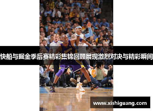 快船与掘金季后赛精彩集锦回顾展现激烈对决与精彩瞬间